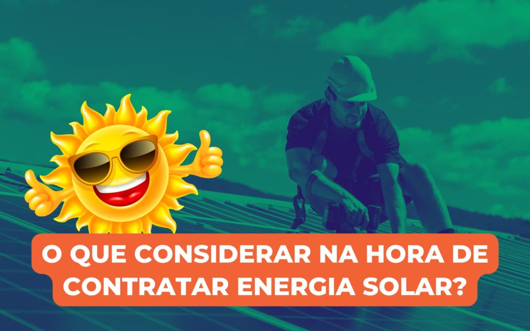 Vai contratar energia solar? 4 Coisas para considerar antes de comprar.