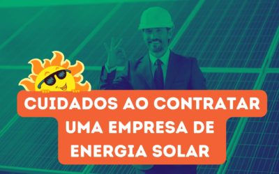 Cuidados ao contratar uma empresa de energia solar