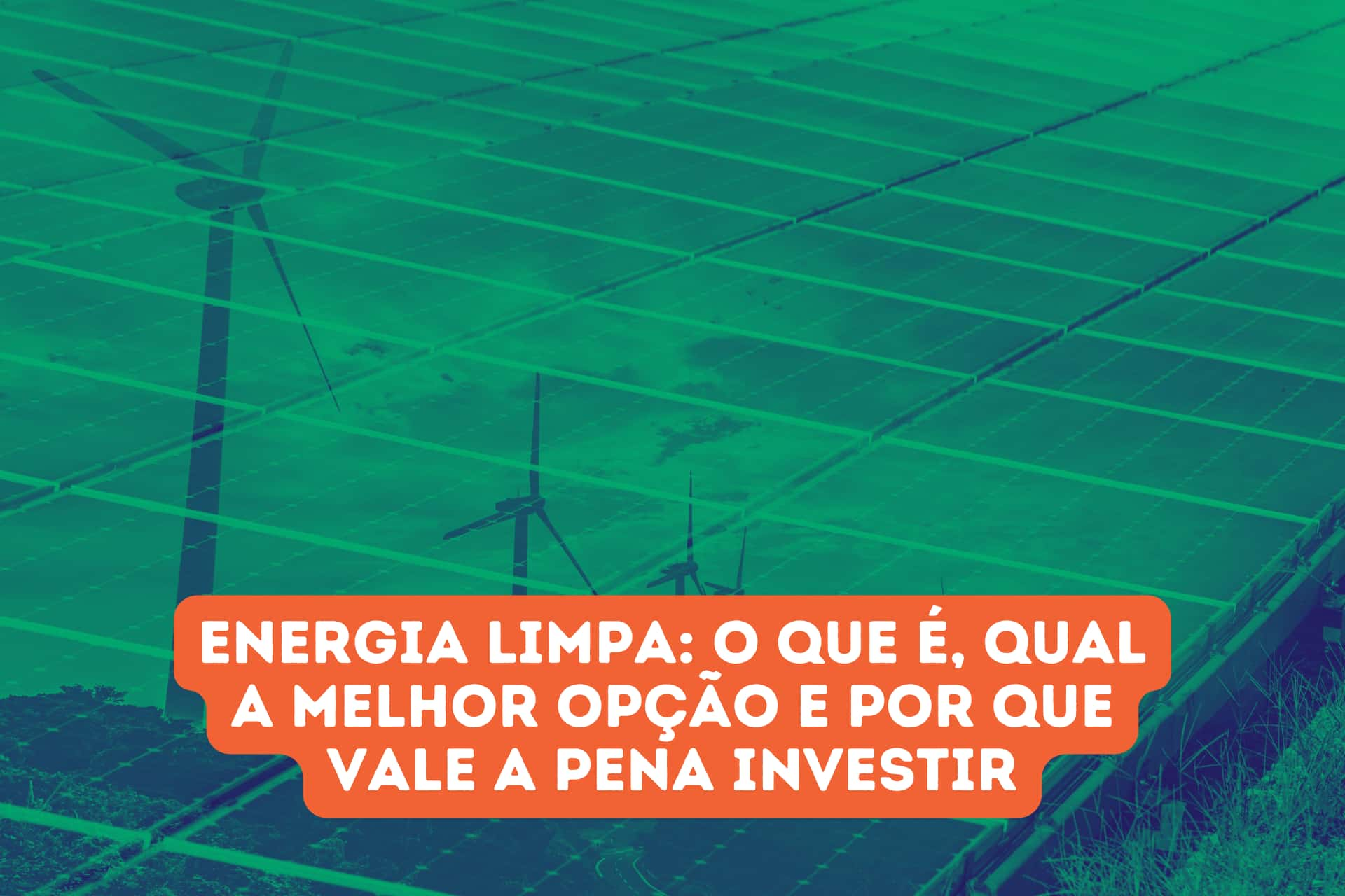 Energia Limpa: o que é, qual a melhor opção e por que vale apena ...