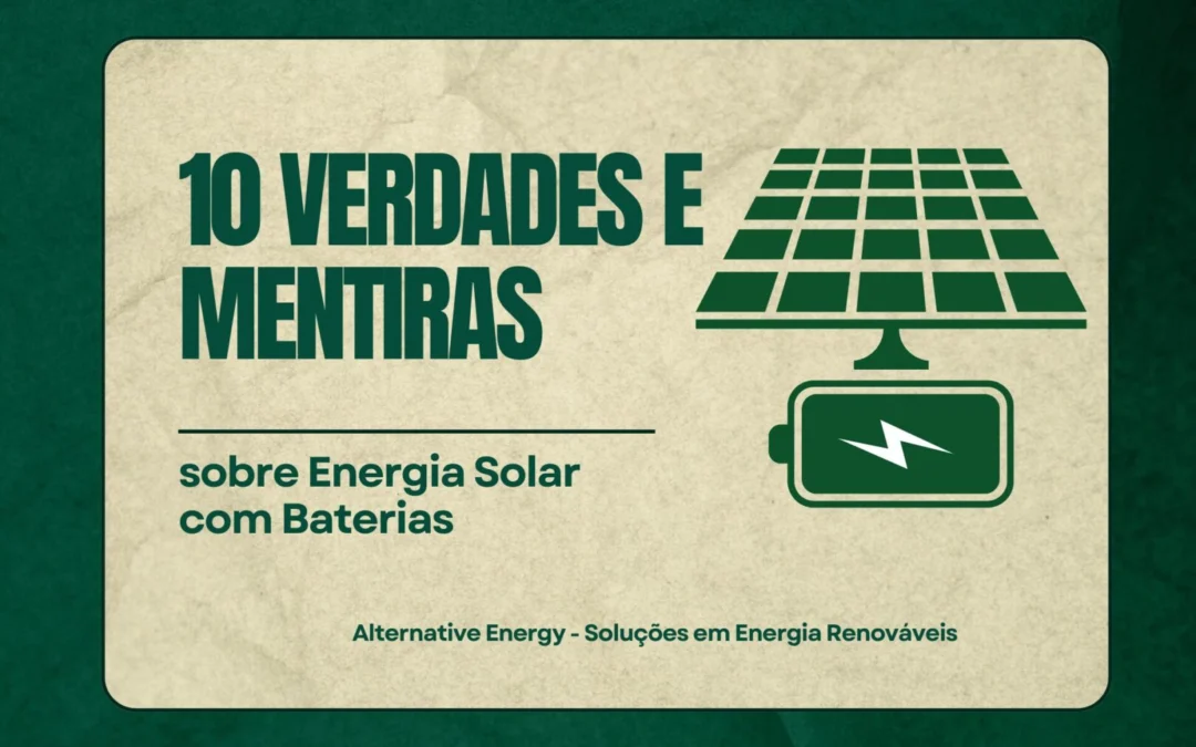 10 Verdades e Mentiras sobre Energia Solar com Baterias